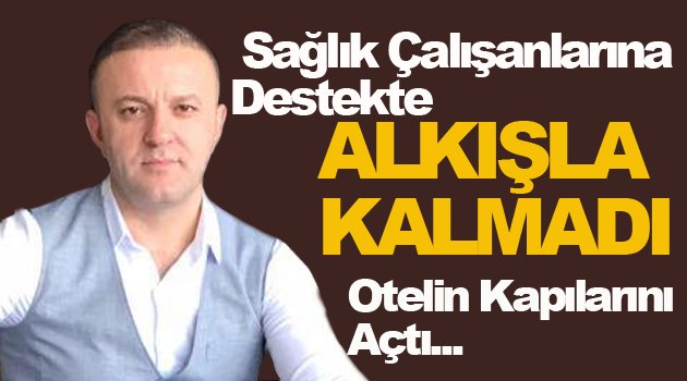 İş Adamından Sağlık çalışanlarına otel konforunda destek!