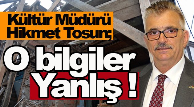 Kültür müdürü Tosun; O haberdeki bilgiler gerçeği yansıtmıyor !