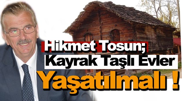 Kültür Turizm Müdürü Tosun, Kayrak Taşlı Evler Yaşatılmalı !