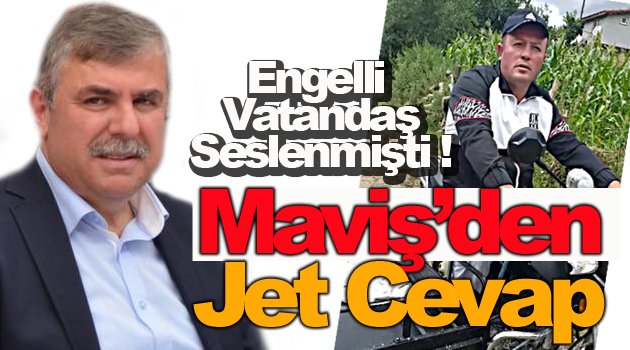 Maviş'den engelli vatandaşın feryadına jet yanıt !