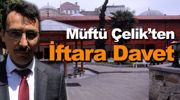 Müftü Çelik Nerede İftar Verileceğini Duyurdu !