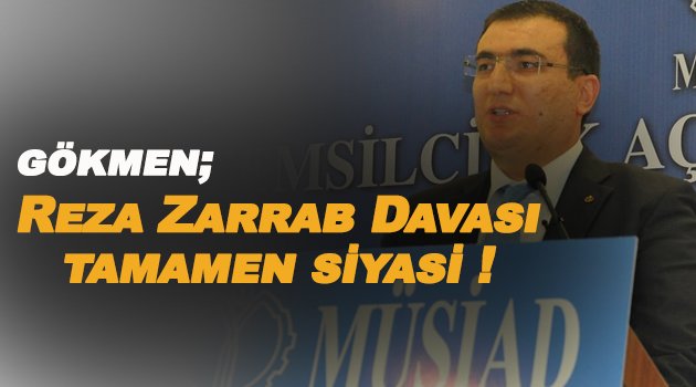 Müsiad Sinop Başkanı Gökmen; "Reza Zarrab Davası tamamen siyasi !