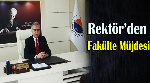 REKTÖR BİRCAN'DAN FAKÜLTE MÜJDESİ