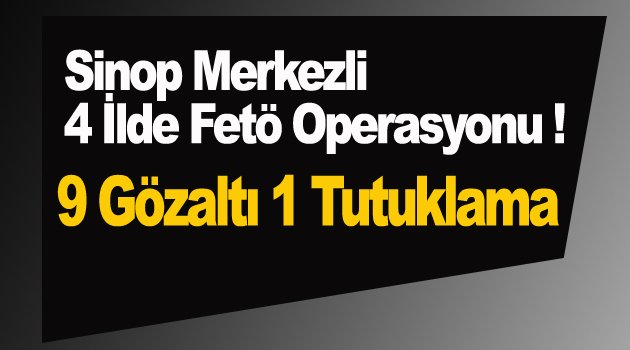 Sinop merkezli 9 İlde FETÖ/PDY operasyonu
