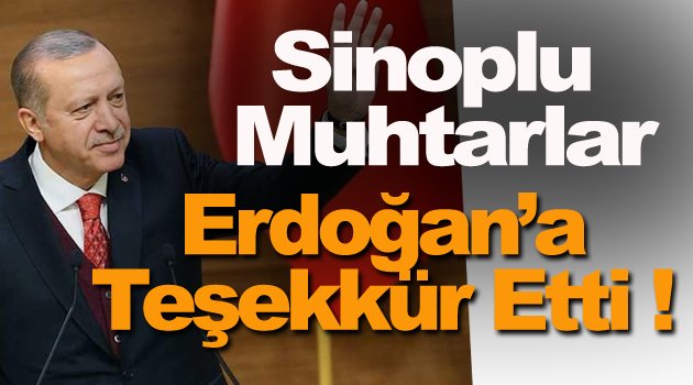 Sinoplu muhtarlardan Cumhurbaşkanı Erdoğan'a teşekkür