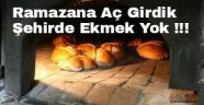 Ramazana Aç Girdik, Şehirde Ekmek Yok !!!