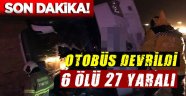 YOLCU OTOBÜSÜ DEVRİLDİ 6 ÖLÜ, 27 YARALI!