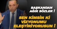 Başkan Ergül; Sen kimsin ki benim vizyonumu eleştiriyorsun!