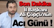 AK Parti İl Başkanı Ali Çöpçü'nün Acı Günü !