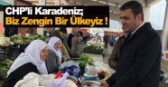 CHP'li Karadeniz; Biz Zengin Bir Ülkeyiz !