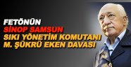 Fetönün Sinop Samsun sıkı yönetim komutanı Eken davası