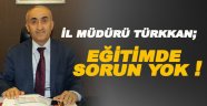 İl Müdürü Nevzat Türkkan; Eğitimde Sorun Yok!