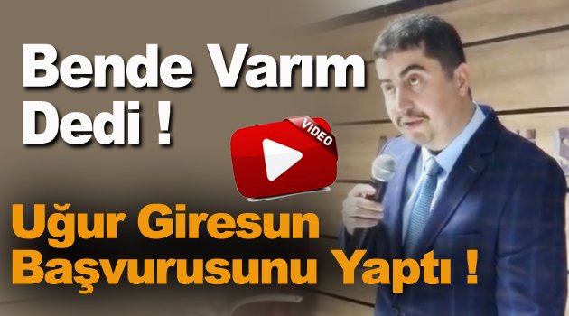 Uğur Giresun Aday Adaylık Başvurusunu Yaptı !