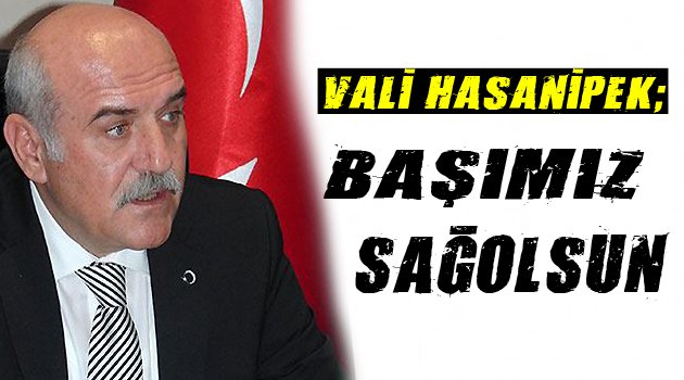 Vali Hasan İpek; Başımız Sağolsun