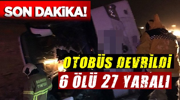 YOLCU OTOBÜSÜ DEVRİLDİ 6 ÖLÜ, 27 YARALI!