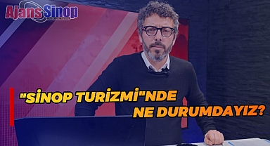 "SİNOP TURİZMİ"NDE NE DURUMDAYIZ?