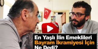 En Yaşlı İlin Emeklileri Bayram İkramiyesi İçin Ne Dedi ?