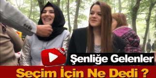 Şenliğe Katılan Vatandaşlar Seçim İçin Ne Dedi ?